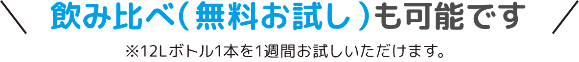 他社との飲み比べ(無料お試し)も可能です ※12Lボトル1本を1週間お試しいただけます