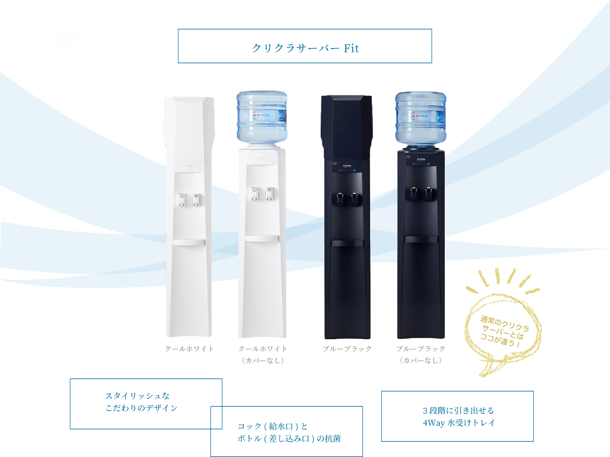 クリクラサーバーFit スタイリッシュなこだわりのデザイン コック(給水口)とボトル(差し込み口)の抗菌 通常のクリクラ
                    サーバーとはココが違う！3段階に引き出せる4Way水受けトレイ